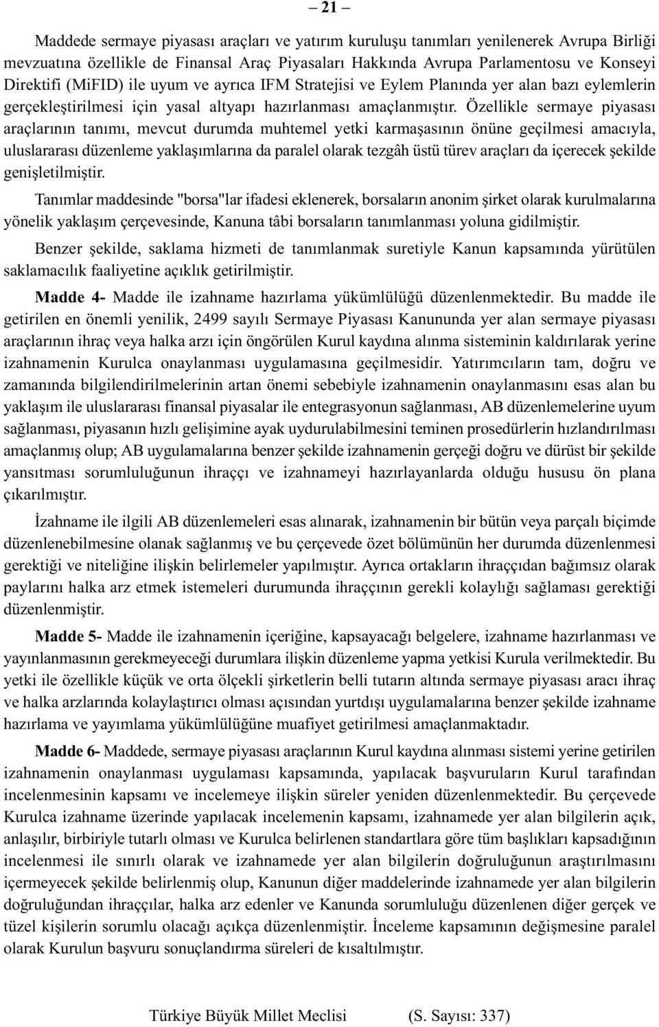 Özellikle sermaye piyasası araçlarının tanımı, mevcut durumda muhtemel yetki karmaşasının önüne geçilmesi amacıyla, uluslararası düzenleme yaklaşımlarına da paralel olarak tezgâh üstü türev araçları