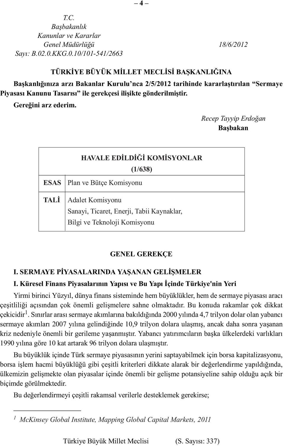 .0.KKG.0.10/101-541/2663 TÜRKÝYE BÜYÜK MÝLLET MECLÝSÝ BAÞKANLIÐINA Başkanlığınıza arzı Bakanlar Kurulu nca 2/5/2012 tarihinde kararlaştırılan Sermaye Piyasası Kanunu Tasarısı ile gerekçesi ilişikte