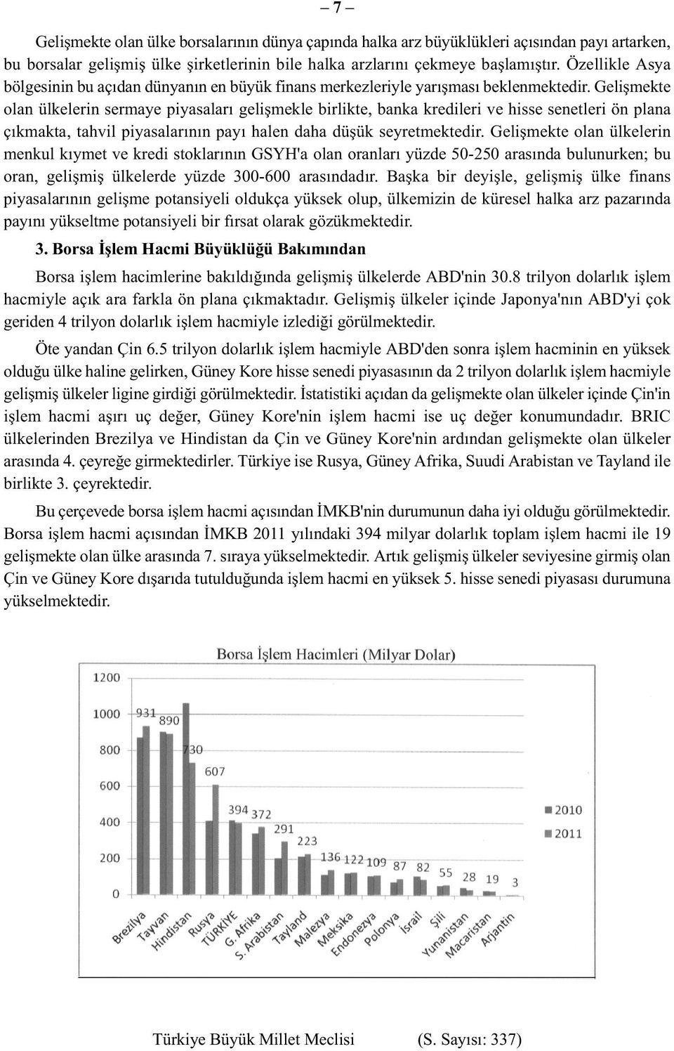 Gelişmekte olan ülkelerin sermaye piyasaları gelişmekle birlikte, banka kredileri ve hisse senetleri ön plana çıkmakta, tahvil piyasalarının payı halen daha düşük seyretmektedir.