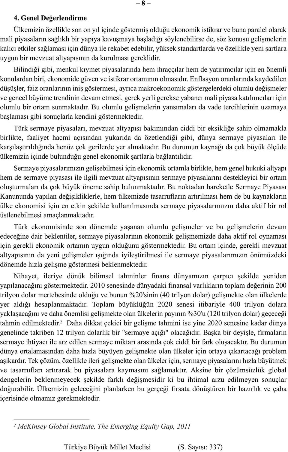 Bilindiği gibi, menkul kıymet piyasalarında hem ihraççılar hem de yatırımcılar için en önemli konulardan biri, ekonomide güven ve istikrar ortamının olmasıdır.