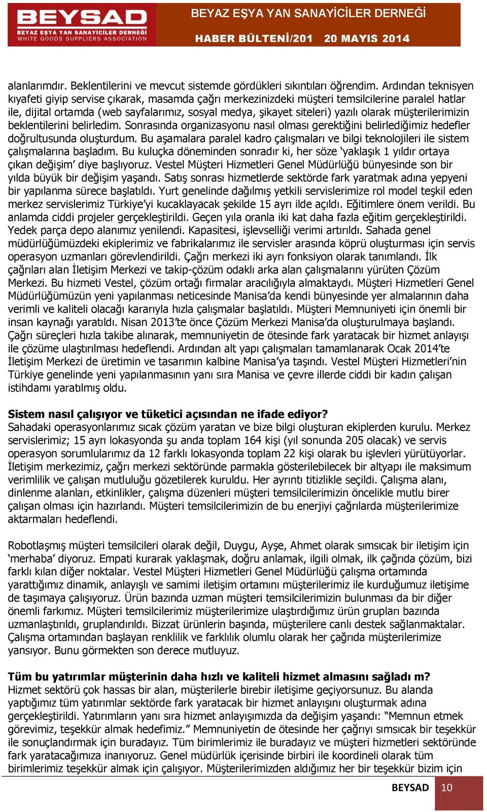 olarak müşterilerimizin beklentilerini belirledim. Sonrasında organizasyonu nasıl olması gerektiğini belirlediğimiz hedefler doğrultusunda oluşturdum.