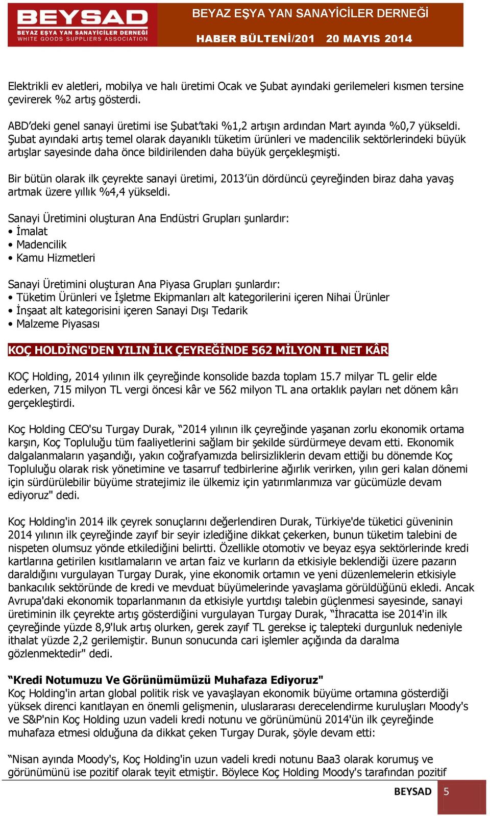 Şubat ayındaki artış temel olarak dayanıklı tüketim ürünleri ve madencilik sektörlerindeki büyük artışlar sayesinde daha önce bildirilenden daha büyük gerçekleşmişti.