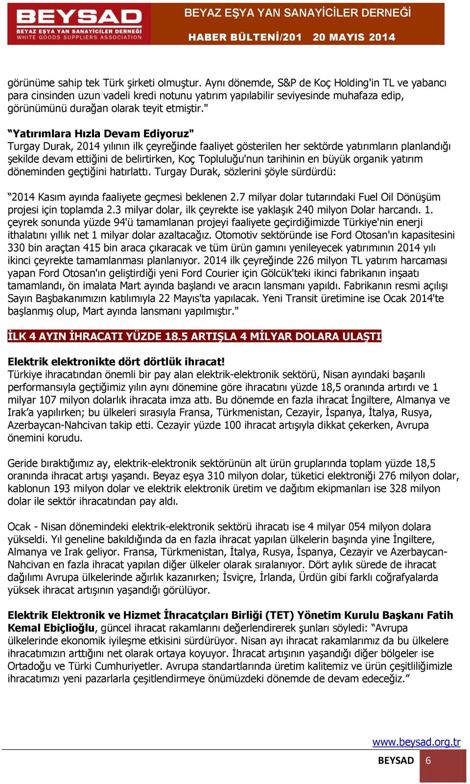 " Yatırımlara Hızla Devam Ediyoruz" Turgay Durak, 2014 yılının ilk çeyreğinde faaliyet gösterilen her sektörde yatırımların planlandığı şekilde devam ettiğini de belirtirken, Koç Topluluğu'nun