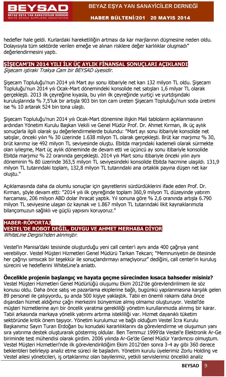 ŞİŞECAM'IN 2014 YILI İLK ÜÇ AYLIK FİNANSAL SONUÇLARI AÇIKLANDI Şişecam iştiraki Trakya Cam bir BEYSAD üyesidir. Şişecam Topluluğu'nun 2014 yılı Mart ayı sonu itibariyle net karı 132 milyon TL oldu.