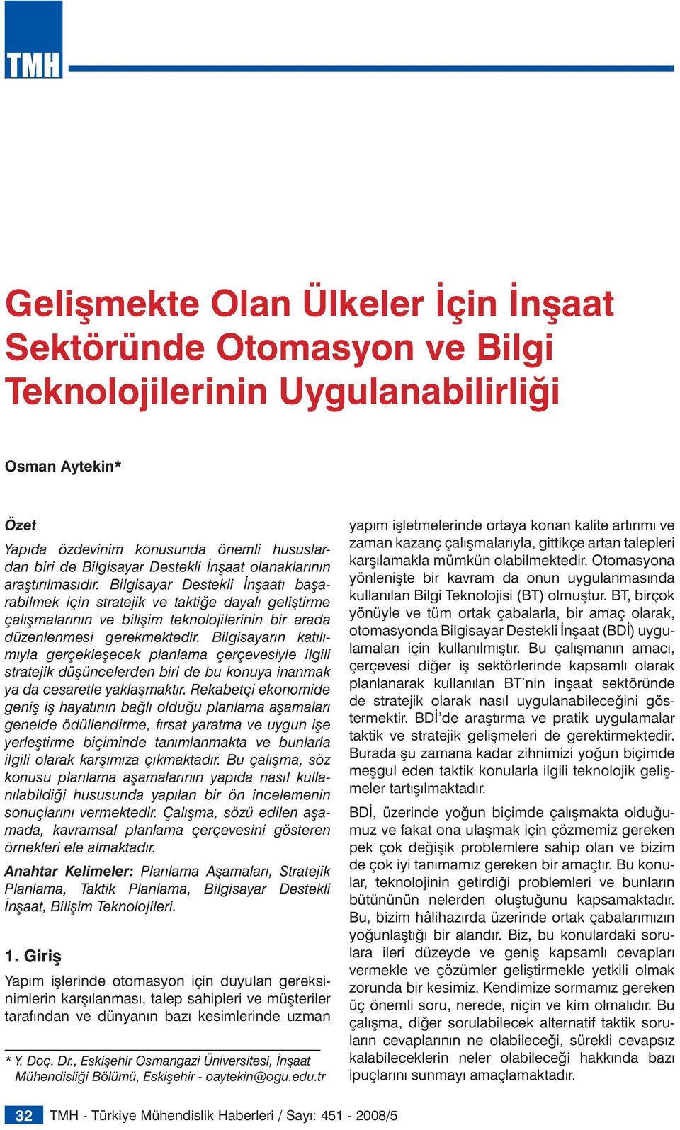 Bilgisayar Destekli İnşaatı başarabilmek için stratejik ve taktiğe dayalı geliştirme çalışmalarının ve bilişim teknolojilerinin bir arada düzenlenmesi gerekmektedir.