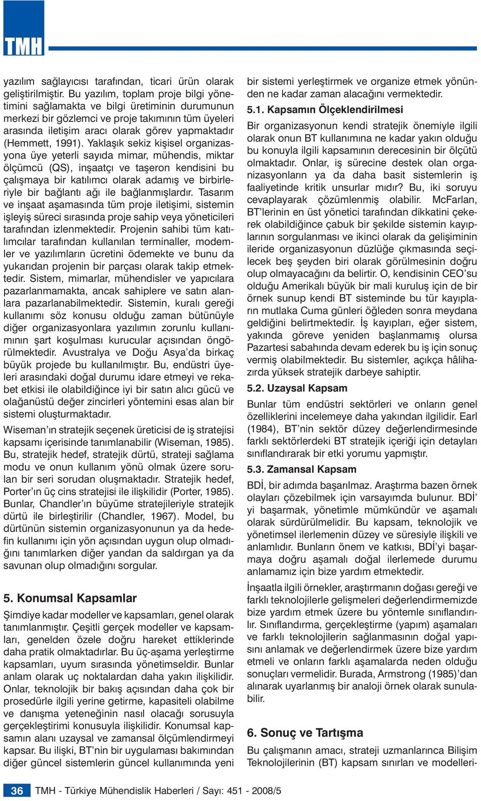 Yaklaşık sekiz kişisel organizasyona üye yeterli sayıda mimar, mühendis, miktar ölçümcü (QS), inşaatçı ve taşeron kendisini bu çalışmaya bir katılımcı olarak adamış ve birbirleriyle bir bağlantı ağı