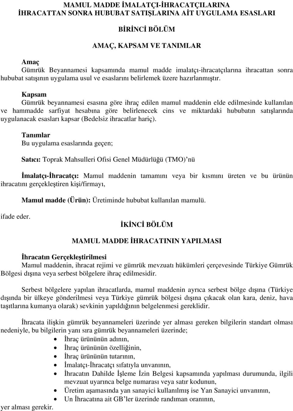 Kapsam Gümrük beyannamesi esas na göre ihraç edilen mamul maddenin elde edilmesinde kullan lan ve hammadde sarfiyat hesab na göre belirlenecek cins ve miktardaki hububat n sat lar nda uygulanacak