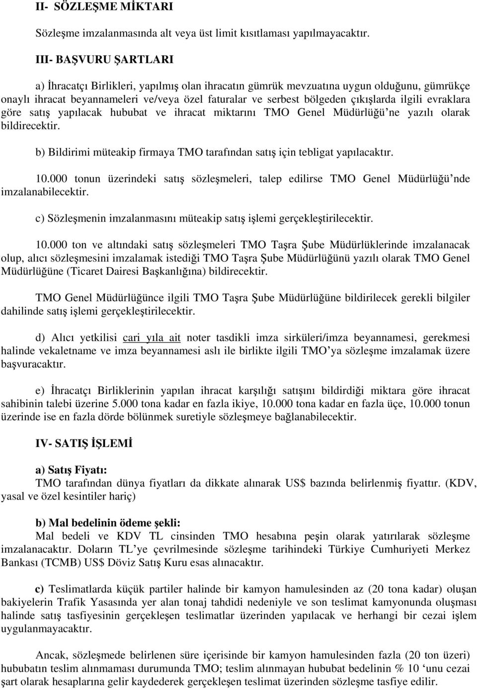 evraklara göre sat yap lacak hububat ve ihracat miktar n TMO Genel Müdürlü ü ne yaz l olarak bildirecektir. b) Bildirimi müteakip firmaya TMO taraf ndan sat için tebligat yap lacakt r. 10.