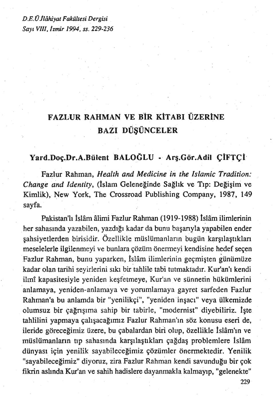 149 sayfa. Pakistan'lı İslam alimi Fazlur Rahman (1919-1988) İslam ilimlerinin her sahasında yazabilen, yazdığı kadar da bunu başanyla yapabilen ender şahsiyetlerden birisidir.