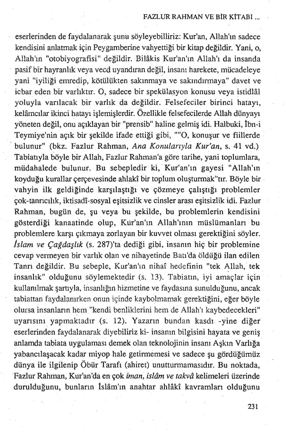 BiHlkis Kur'an'ın Allah'ı da insanda pasif bir hayranlık veya vecd uyandıran değil, insanı harekete, mücadeleye yani "iyiligi ernredip, kötülükten sakınmaya ve sakındırrnaya" davet ve icbar eden bir