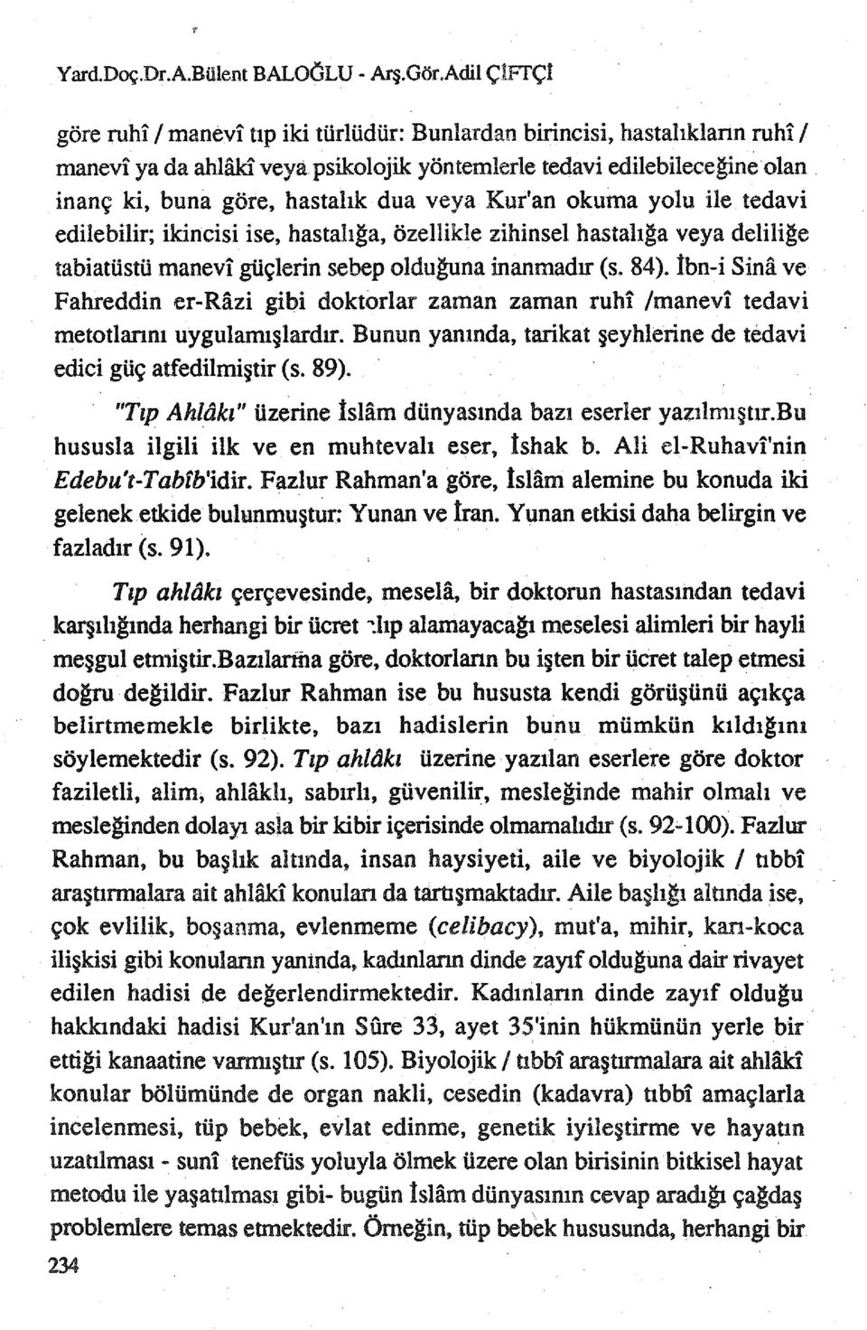 inanç ki, buna göre, hastalık dua veya Kur'an okuma yolu ile tedavi edilebilir; ikincisi ise, hastahga, özellikle zihinsel hastalıga veya deliliğe tabiatüstü manevi güçlerin sebep olduguna inanmadır