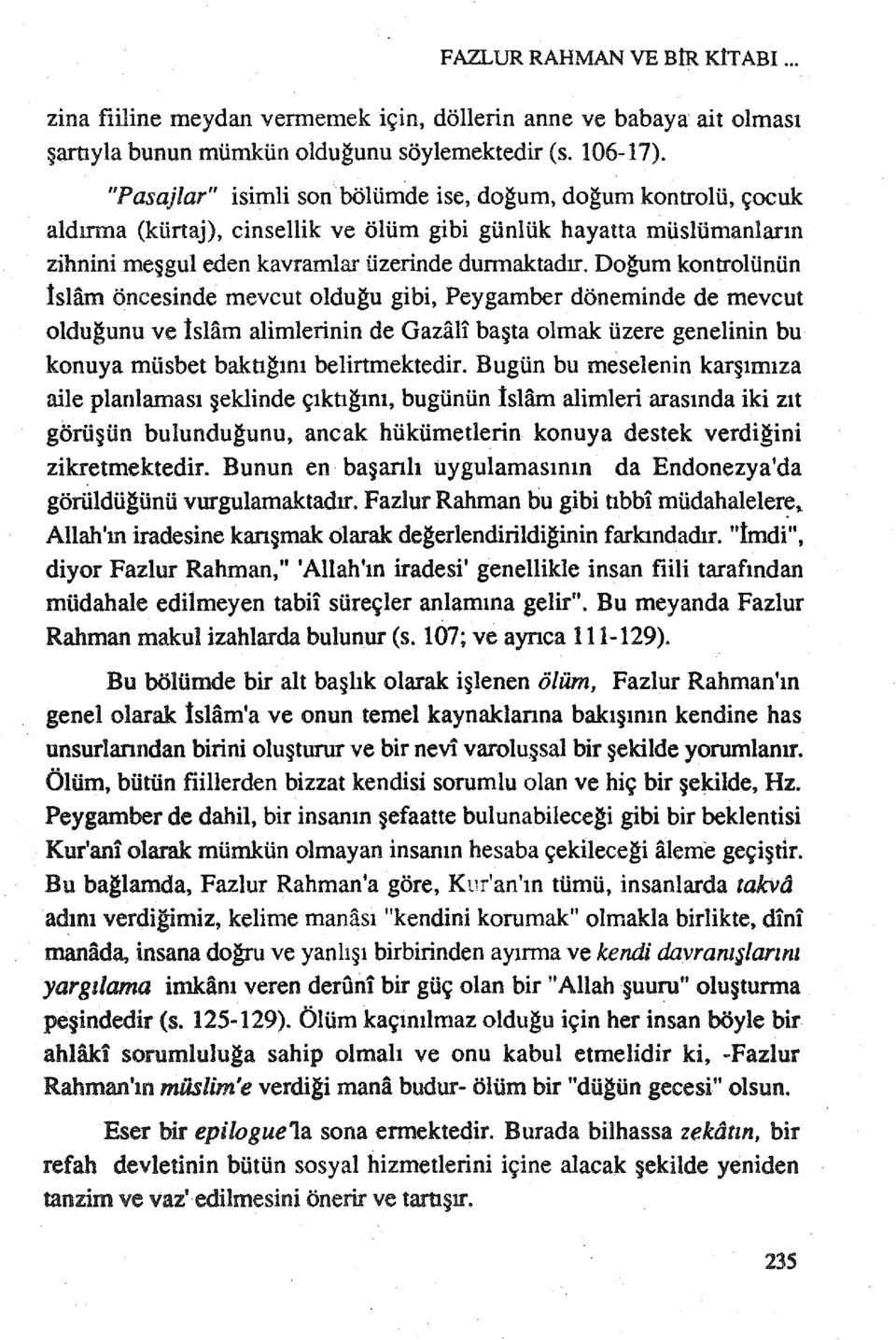 Doğum kontrolünün İslam öncesinde mevcut olduğu gibi, Peygamber döneminde de mevcut olduğunu ve İslam alimlerinin de Gazali başta olmak üzere genelinin bu konuya müsbet baktığını belirtmektedir.