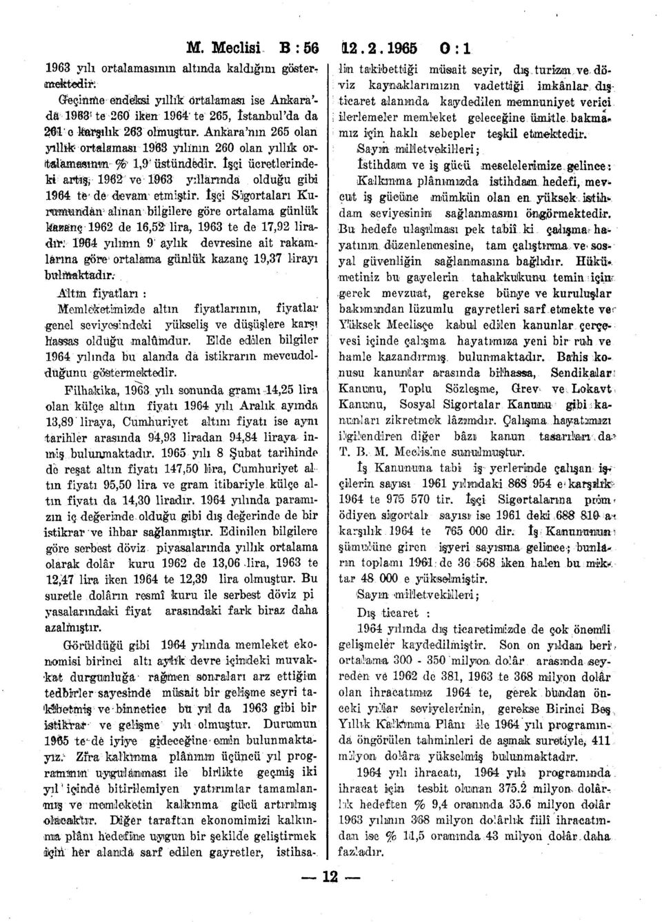 İşçi ücretlerindeki artış, 1962 ve 1963 yıllarmda olduğu gibi 1964 te- de dıevam etmiştir, işçi Sigortaları Kuram i undân L alinan bilgilere göre ortalama günlük kftkftnç 1962 de 16,52'lira, 1963 te