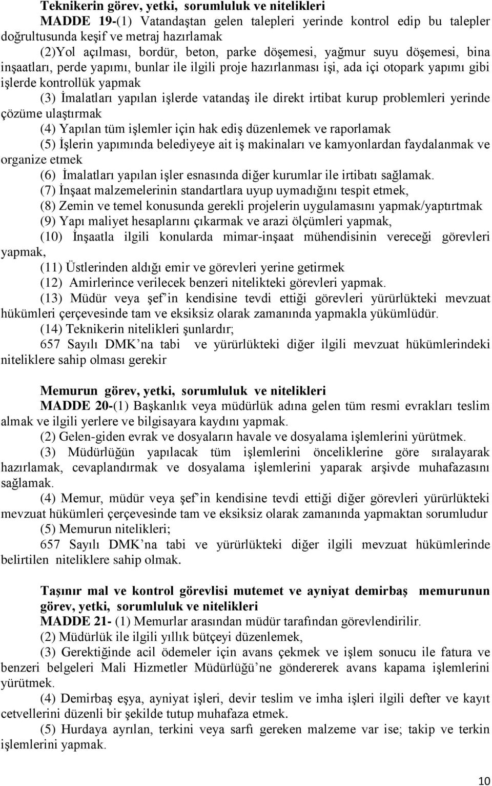 vatandaş ile direkt irtibat kurup problemleri yerinde çözüme ulaştırmak (4) Yapılan tüm işlemler için hak ediş düzenlemek ve raporlamak (5) İşlerin yapımında belediyeye ait iş makinaları ve