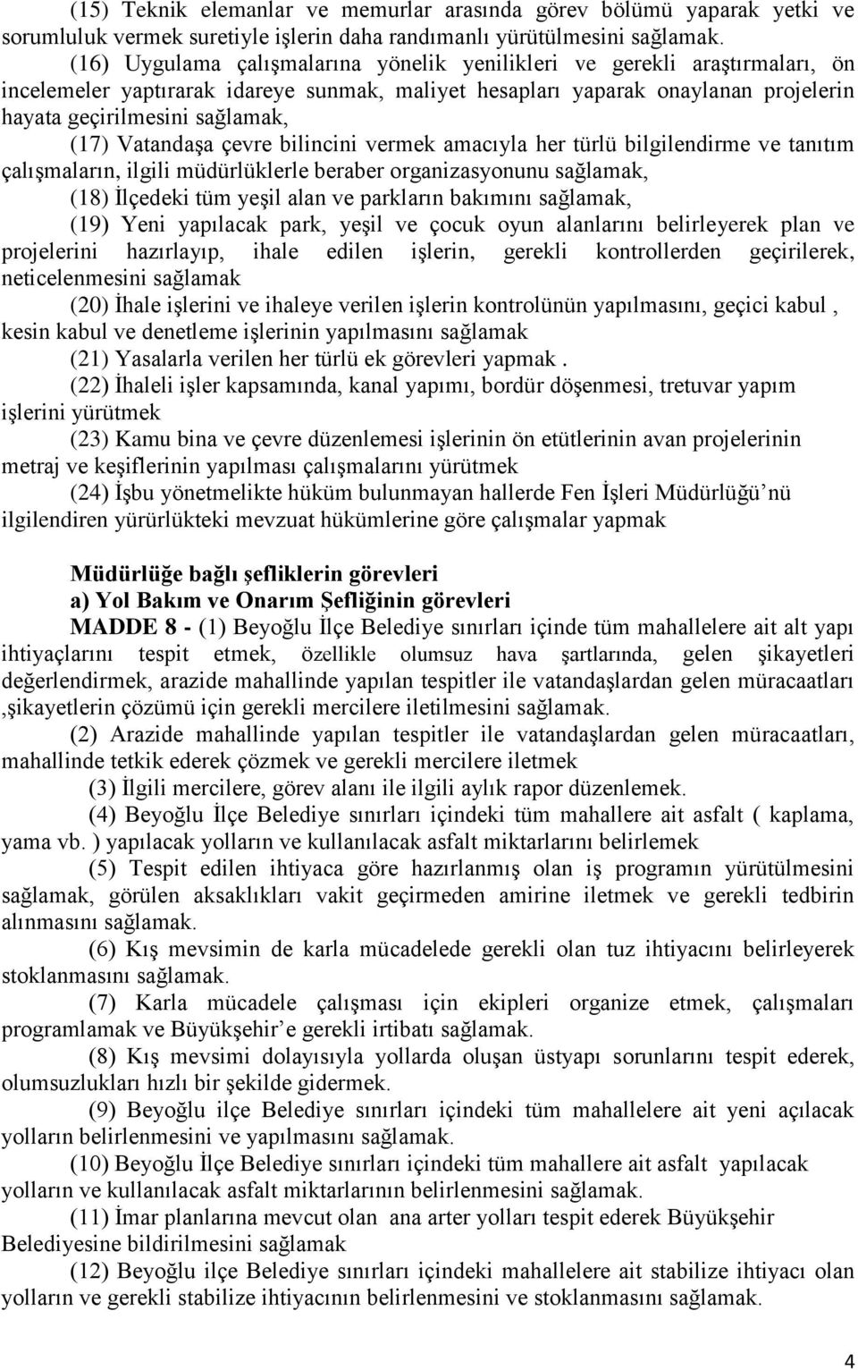 Vatandaşa çevre bilincini vermek amacıyla her türlü bilgilendirme ve tanıtım çalışmaların, ilgili müdürlüklerle beraber organizasyonunu sağlamak, (18) İlçedeki tüm yeşil alan ve parkların bakımını