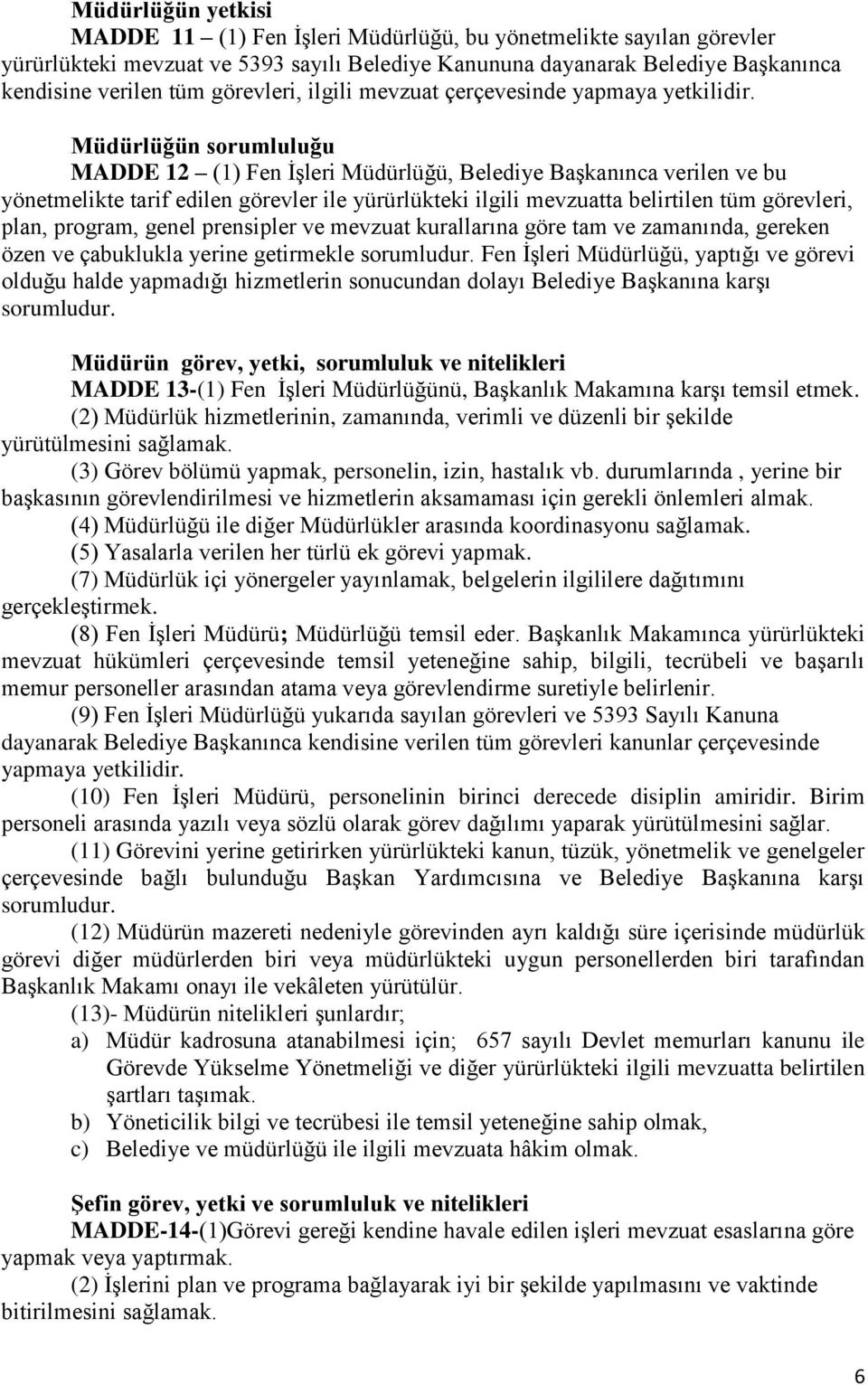 Müdürlüğün sorumluluğu MADDE 12 (1) Fen İşleri Müdürlüğü, Belediye Başkanınca verilen ve bu yönetmelikte tarif edilen görevler ile yürürlükteki ilgili mevzuatta belirtilen tüm görevleri, plan,