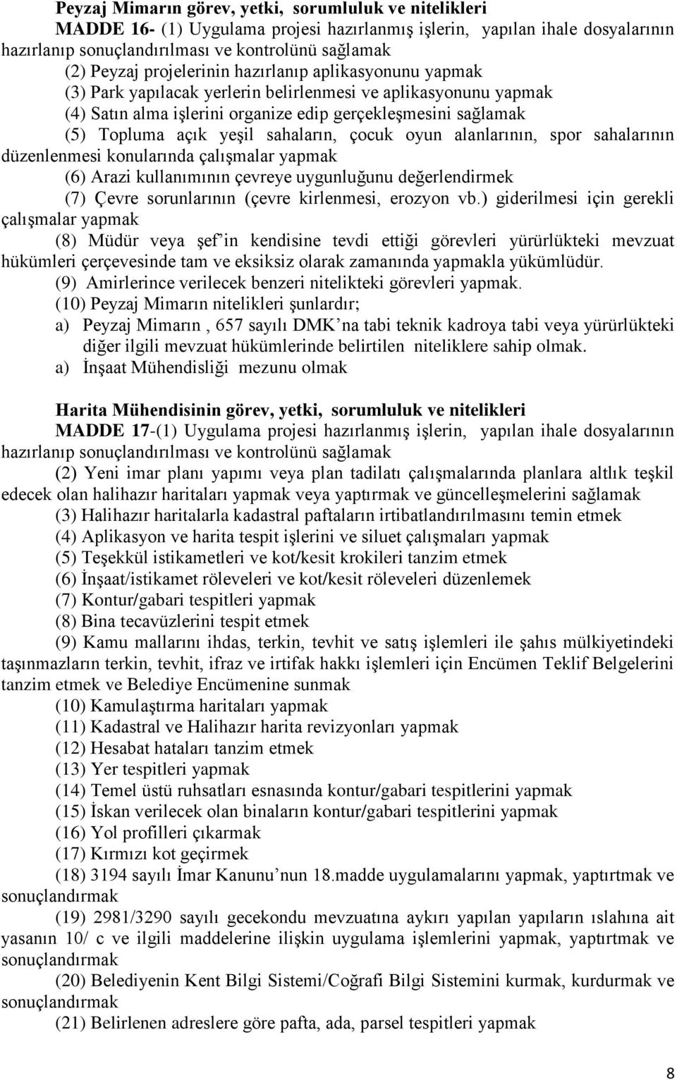 sahaların, çocuk oyun alanlarının, spor sahalarının düzenlenmesi konularında çalışmalar yapmak (6) Arazi kullanımının çevreye uygunluğunu değerlendirmek (7) Çevre sorunlarının (çevre kirlenmesi,