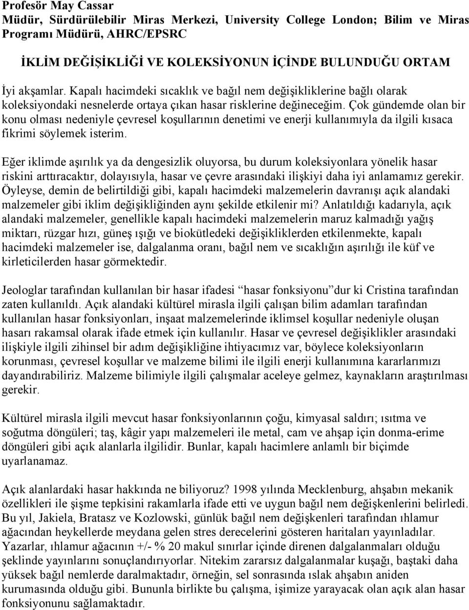 Çok gündemde olan bir konu olması nedeniyle çevresel koşullarının denetimi ve enerji kullanımıyla da ilgili kısaca fikrimi söylemek isterim.