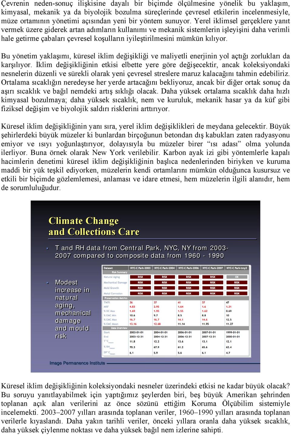 Yerel iklimsel gerçeklere yanıt vermek üzere giderek artan adımların kullanımı ve mekanik sistemlerin işleyişini daha verimli hale getirme çabaları çevresel koşulların iyileştirilmesini mümkün