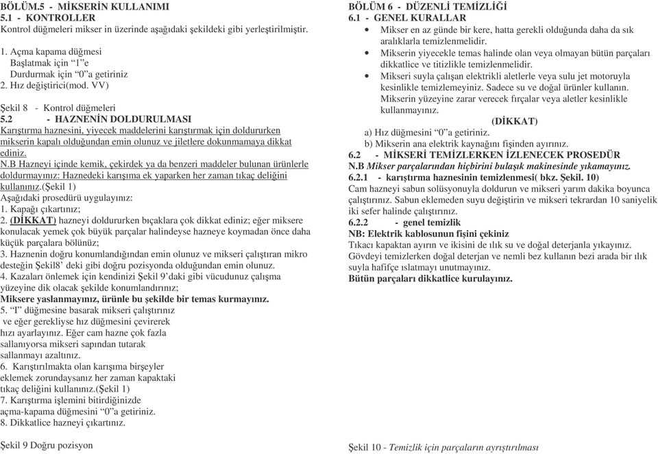 2 - HAZNENN DOLDURULMASI Karıtırma haznesini, yiyecek maddelerini karıtırmak için doldururken mikserin kapalı olduundan emin olunuz ve jiletlere dokunmamaya dikkat ediniz. N.