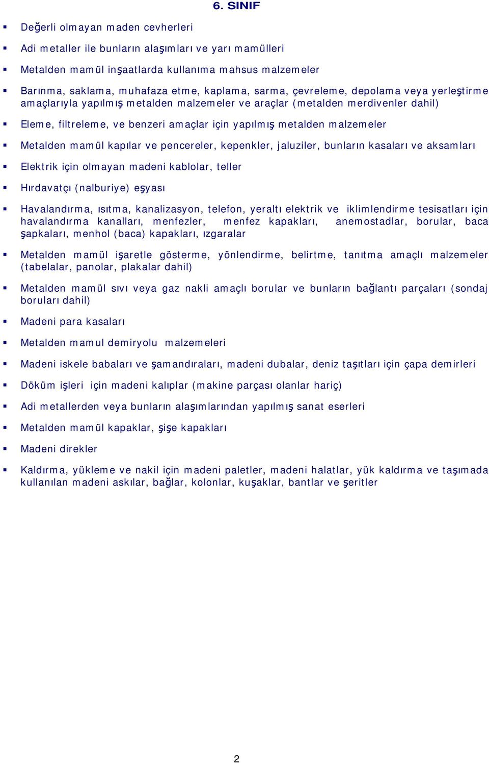 mamül kap lar ve pencereler, kepenkler, jaluziler, bunlar n kasalar ve aksamlar Elektrik için olmayan madeni kablolar, teller H rdavatç (nalburiye) e yas Havaland rma, s tma, kanalizasyon, telefon,