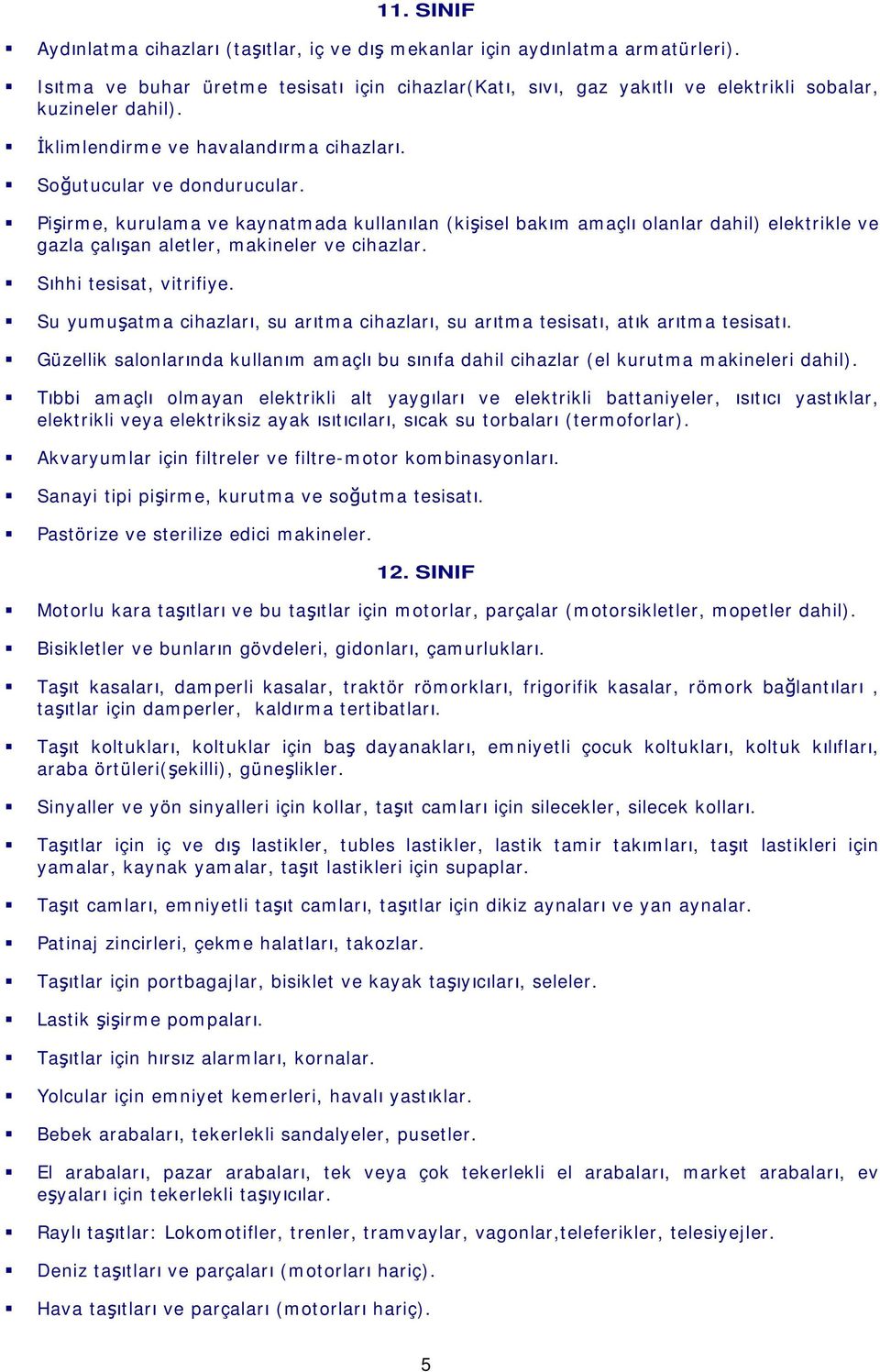 Pi irme, kurulama ve kaynatmada kullan lan (ki isel bak m amaçl olanlar dahil) elektrikle ve gazla çal an aletler, makineler ve cihazlar. S hhi tesisat, vitrifiye.