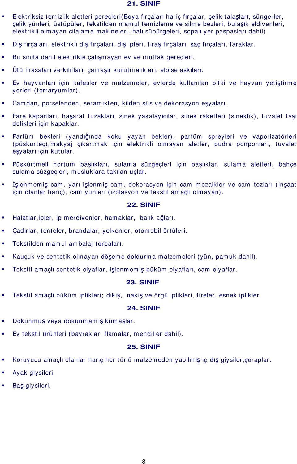 Bu s n fa dahil elektrikle çal mayan ev ve mutfak gereçleri. Ütü masalar ve k l flar, çama r kurutmal klar, elbise ask lar.