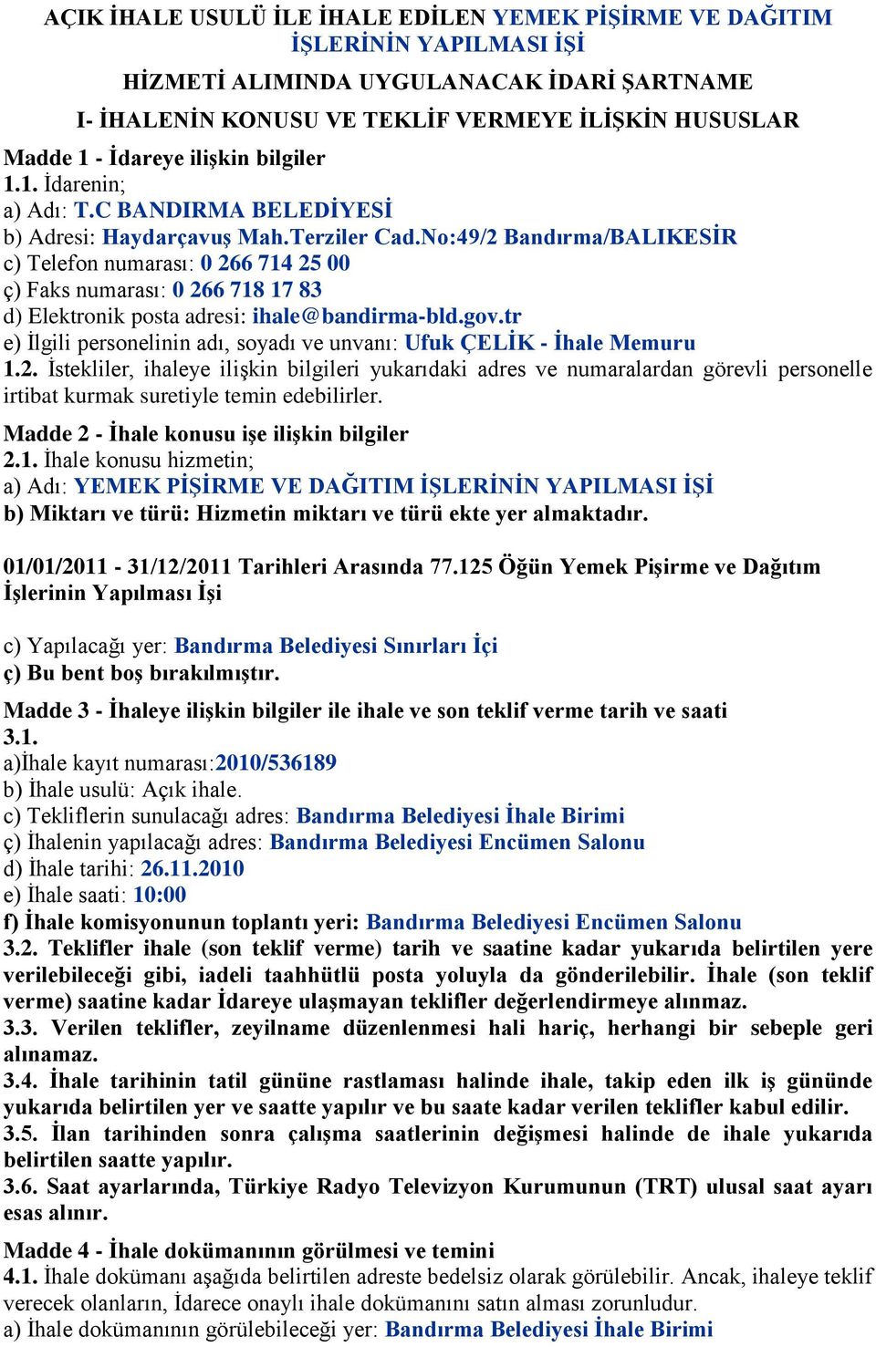 No:49/2 Bandırma/BALIKESĠR c) Telefon numarası: 0 266 714 25 00 ç) Faks numarası: 0 266 718 17 83 d) Elektronik posta adresi: ihale@bandirma-bld.gov.