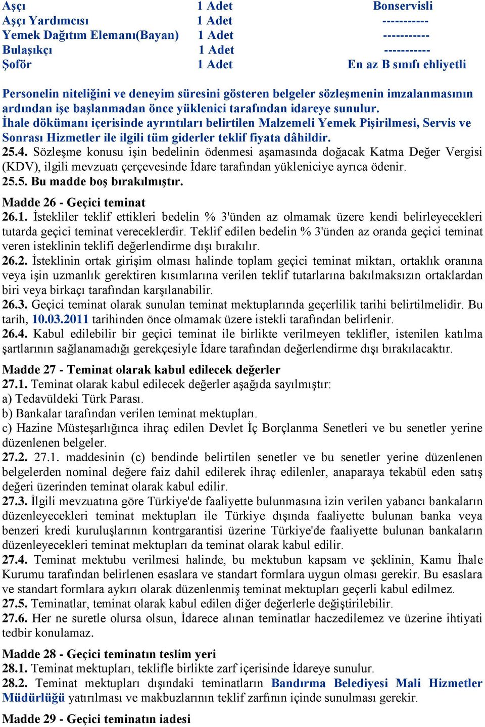 Ġhale dökümanı içerisinde ayrıntıları belirtilen Malzemeli Yemek PiĢirilmesi, Servis ve Sonrası Hizmetler ile ilgili tüm giderler teklif fiyata dâhildir. 25.4.