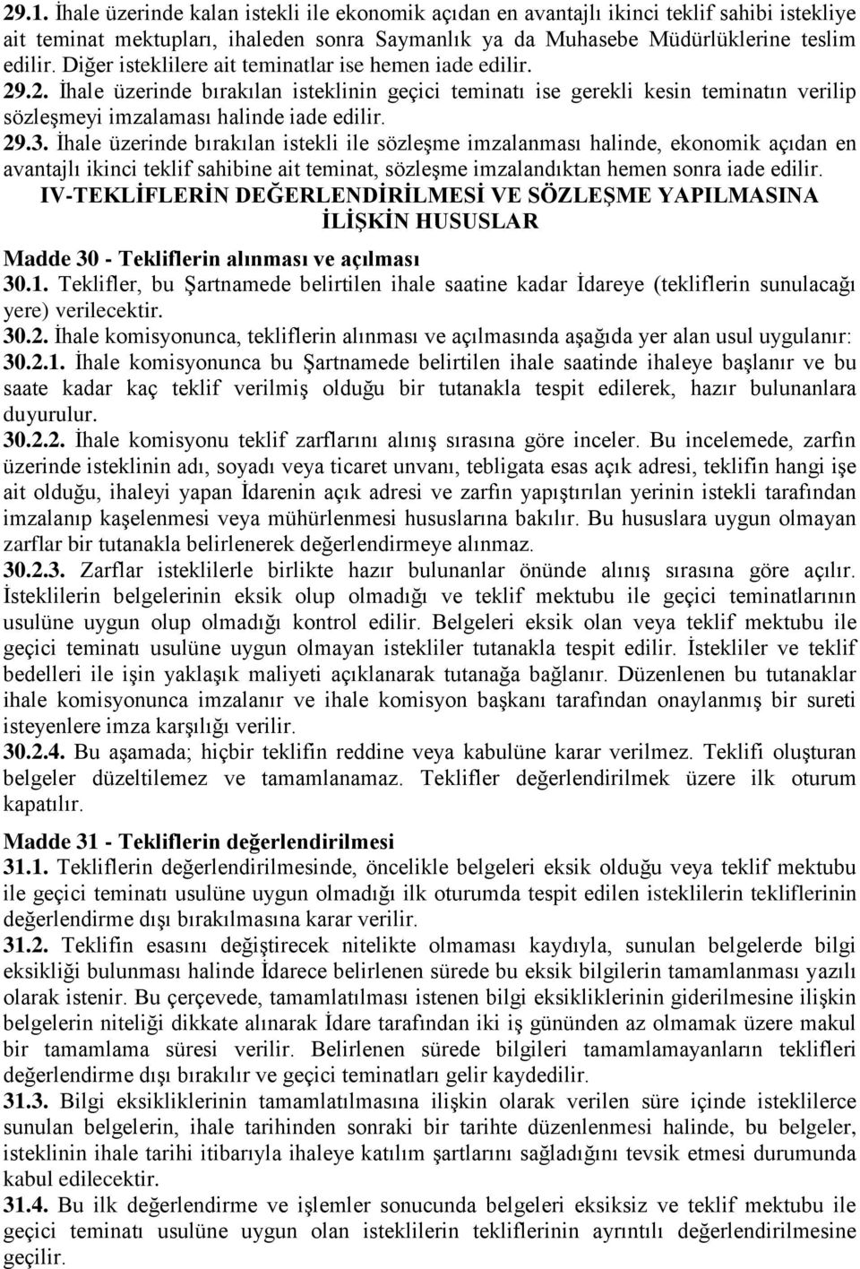 Ġhale üzerinde bırakılan istekli ile sözleģme imzalanması halinde, ekonomik açıdan en avantajlı ikinci teklif sahibine ait teminat, sözleģme imzalandıktan hemen sonra iade edilir.