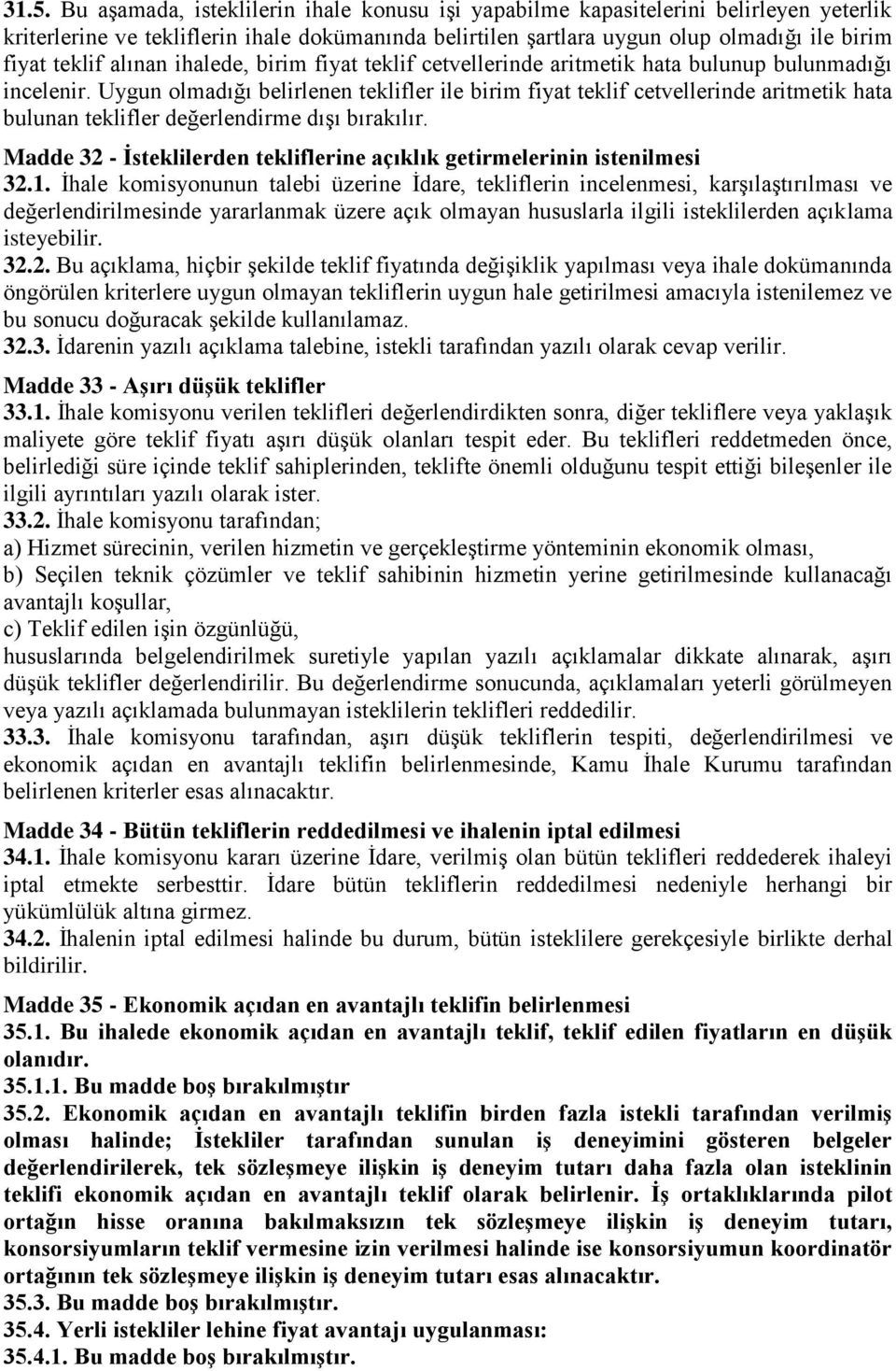 Uygun olmadığı belirlenen teklifler ile birim fiyat teklif cetvellerinde aritmetik hata bulunan teklifler değerlendirme dıģı bırakılır.