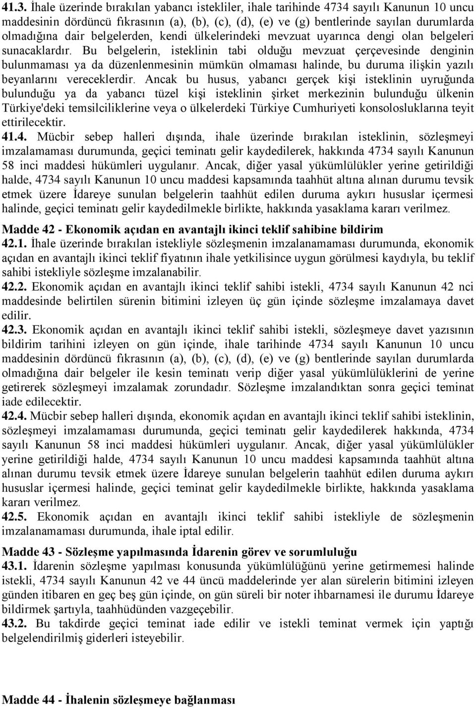 Bu belgelerin, isteklinin tabi olduğu mevzuat çerçevesinde denginin bulunmaması ya da düzenlenmesinin mümkün olmaması halinde, bu duruma iliģkin yazılı beyanlarını vereceklerdir.