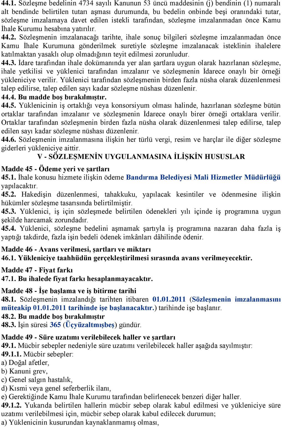 SözleĢmenin imzalanacağı tarihte, ihale sonuç bilgileri sözleģme imzalanmadan önce Kamu Ġhale Kurumuna gönderilmek suretiyle sözleģme imzalanacak isteklinin ihalelere katılmaktan yasaklı olup