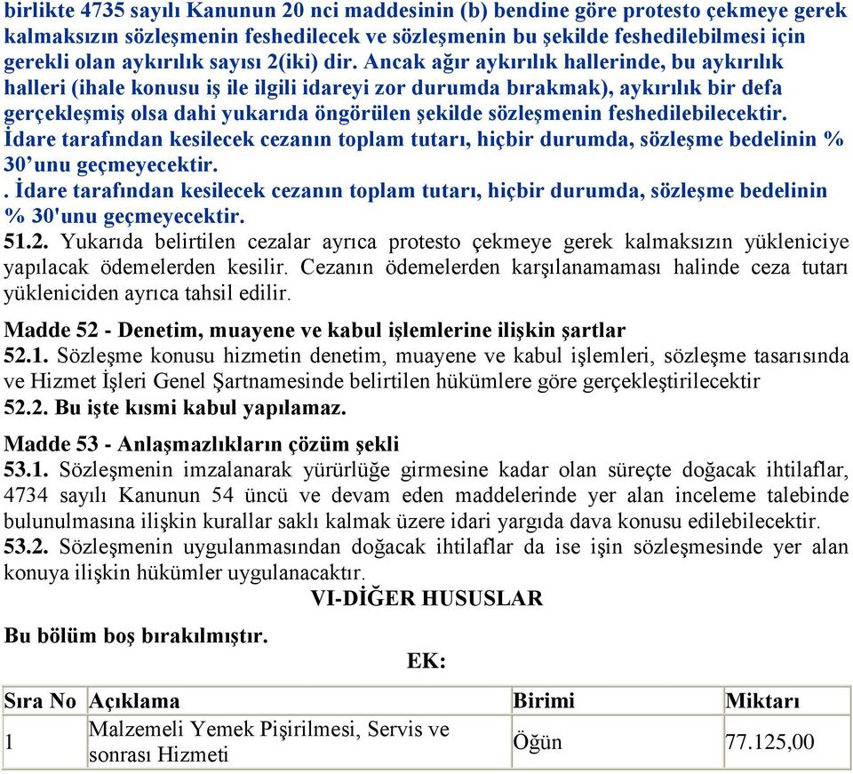 Ancak ağır aykırılık hallerinde, bu aykırılık halleri (ihale konusu iģ ile ilgili idareyi zor durumda bırakmak), aykırılık bir defa gerçekleģmiģ olsa dahi yukarıda öngörülen Ģekilde sözleģmenin