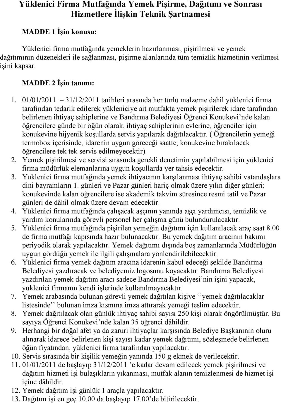 01/01/2011 31/12/2011 tarihleri arasında her türlü malzeme dahil yüklenici firma tarafından tedarik edilerek yükleniciye ait mutfakta yemek piģirilerek idare tarafından belirlenen ihtiyaç sahiplerine