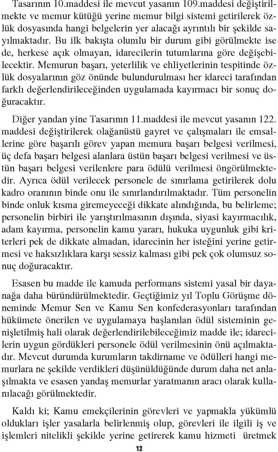 Bu ilk bakışta olumlu bir durum gibi görülmekte ise de, herkese açık olmayan, idarecilerin tutumlarına göre değişebilecektir.