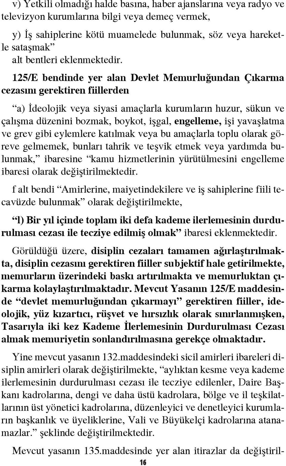 125/E bendinde yer alan Devlet Memurluğundan Çıkarma cezasını gerektiren fiillerden a) İdeolojik veya siyasi amaçlarla kurumların huzur, sükun ve çalışma düzenini bozmak, boykot, işgal, engelleme,