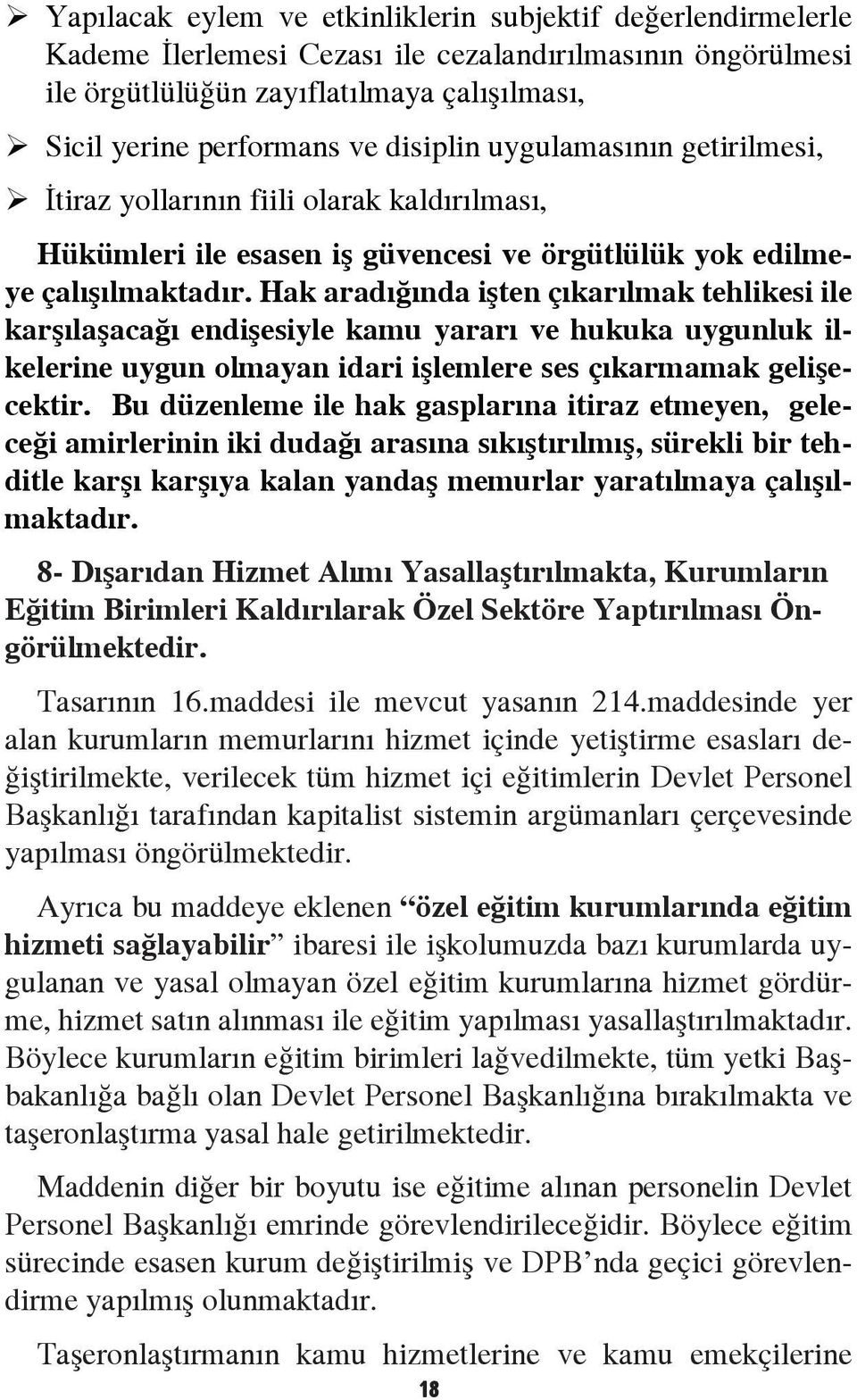 Hak aradığında işten çıkarılmak tehlikesi ile karşılaşacağı endişesiyle kamu yararı ve hukuka uygunluk ilkelerine uygun olmayan idari işlemlere ses çıkarmamak gelişecektir.