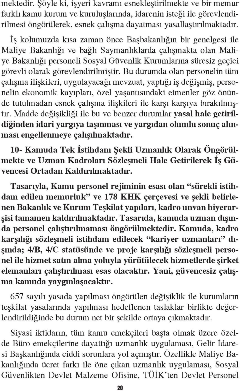 İş kolumuzda kısa zaman önce Başbakanlığın bir genelgesi ile Maliye Bakanlığı ve bağlı Saymanlıklarda çalışmakta olan Maliye Bakanlığı personeli Sosyal Güvenlik Kurumlarına süresiz geçici görevli