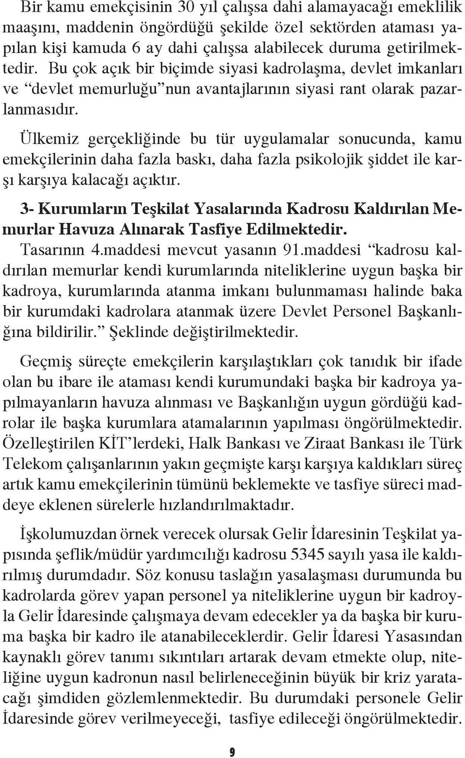 Ülkemiz gerçekliğinde bu tür uygulamalar sonucunda, kamu emekçilerinin daha fazla baskı, daha fazla psikolojik şiddet ile karşı karşıya kalacağı açıktır.