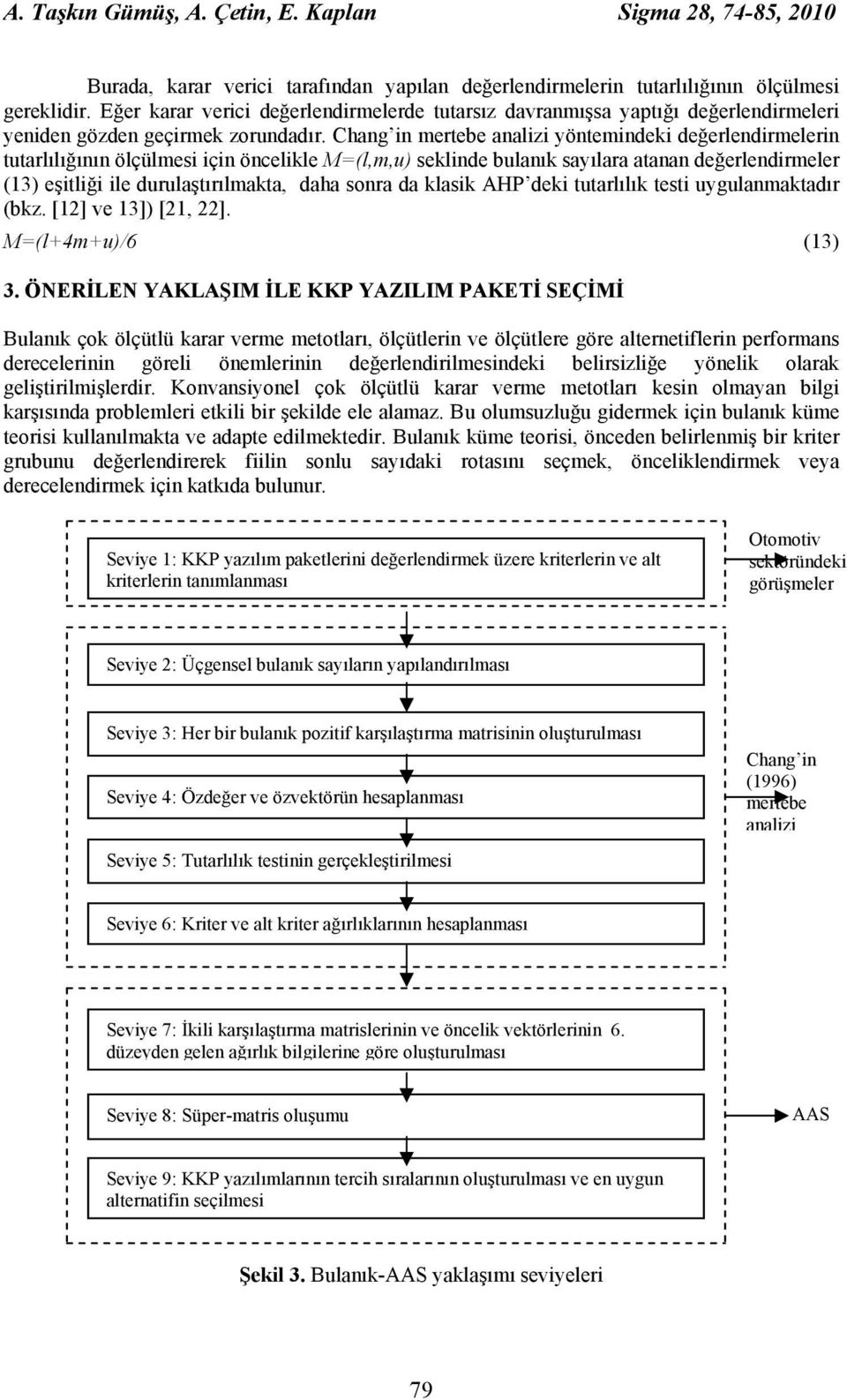 Chang in mertebe analizi yöntemindeki değerlendirmelerin tutarlılığının ölçülmesi için öncelikle M=(l,m,u) seklinde bulanık sayılara atanan değerlendirmeler (13) eşitliği ile durulaştırılmakta, daha