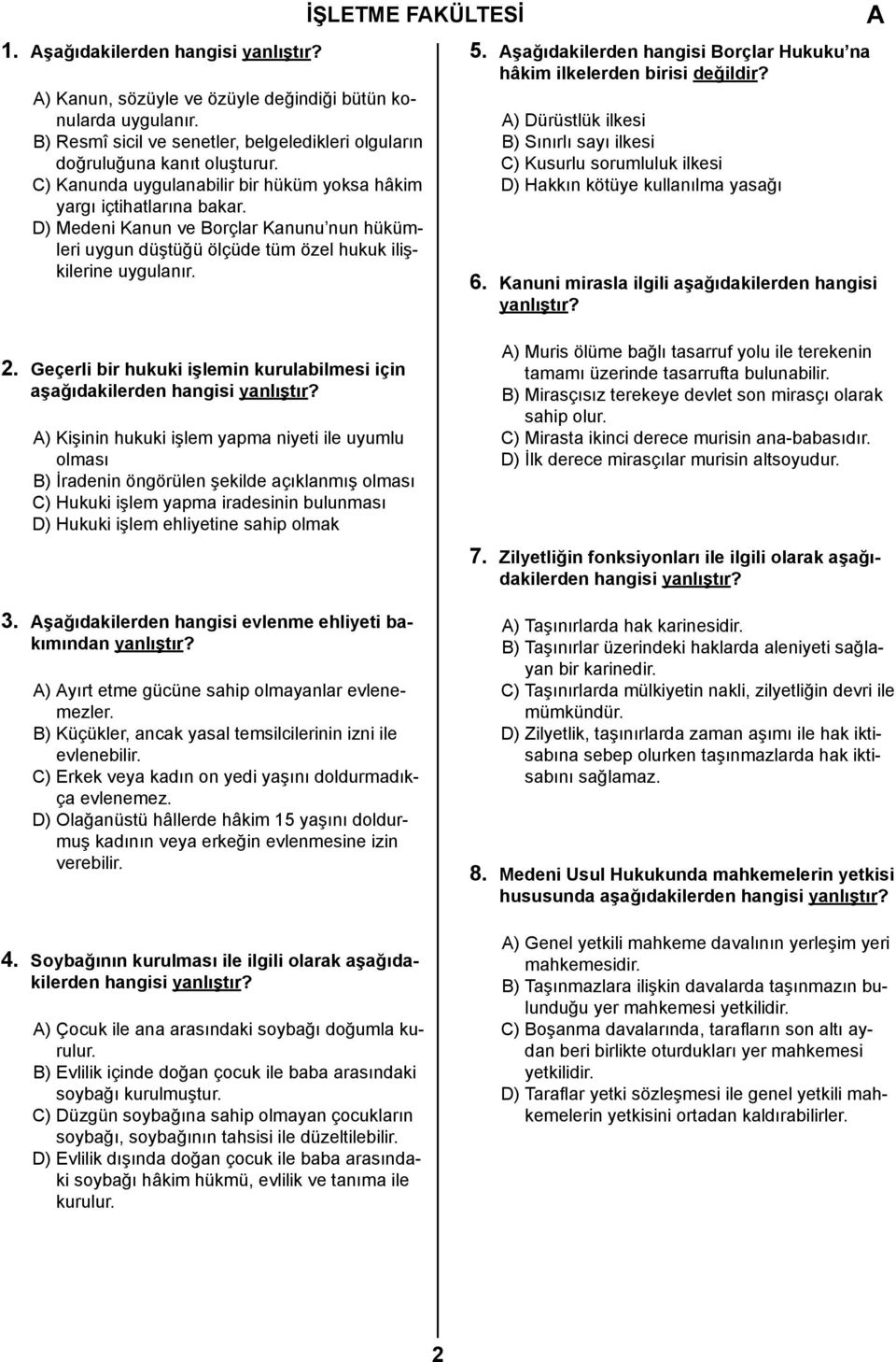 şağıdakilerden hangisi Borçlar Hukuku na hâkim ilkelerden birisi değildir? ) Dürüstlük ilkesi B) Sınırlı sayı ilkesi C) Kusurlu sorumluluk ilkesi D) Hakkın kötüye kullanılma yasağı 6.