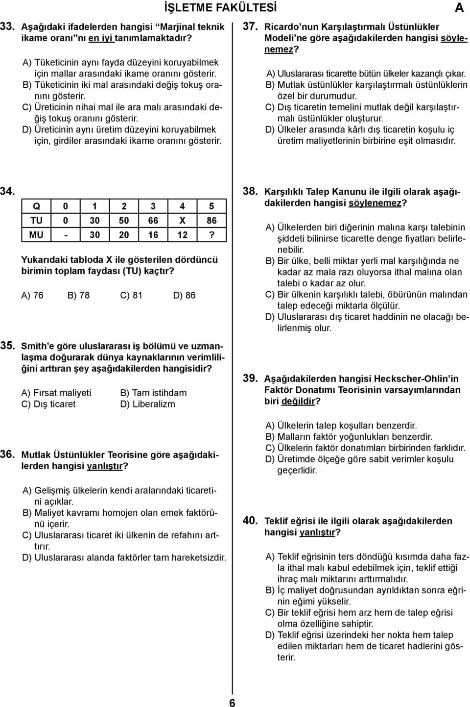 D) Üreticinin aynı üretim düzeyini koruyabilmek için, girdiler arasındaki ikame oranını gösterir. 37. Ricardo nun Karşılaştırmalı Üstünlükler Modeli ne göre aşağıdakilerden hangisi söylenemez?