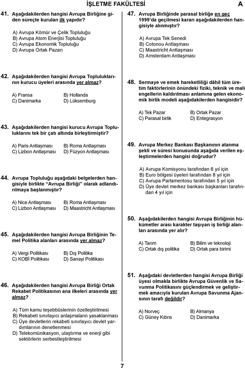 vrupa Birliğinde parasal birliğe en geç 1999 da geçilmesi kararı aşağıdakilerden hangisiyle alınmıştır? ) vrupa Tek Senedi B) Cotonou ntlaşması C) Maastricht ntlaşması D) msterdam ntlaşması 42.