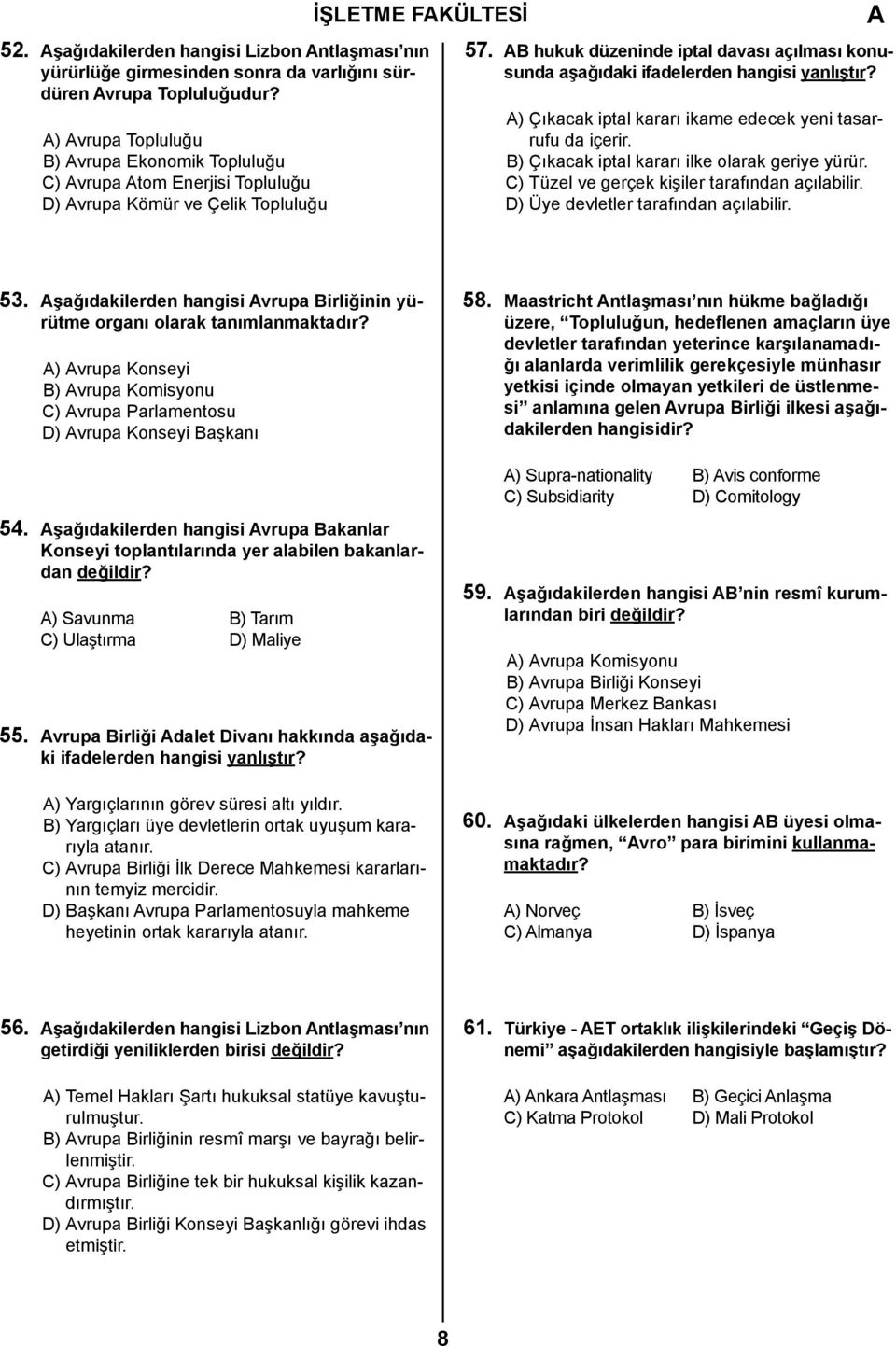 B hukuk düzeninde iptal davası açılması konusunda aşağıdaki ifadelerden hangisi yanlıştır? ) Çıkacak iptal kararı ikame edecek yeni tasarrufu da içerir.