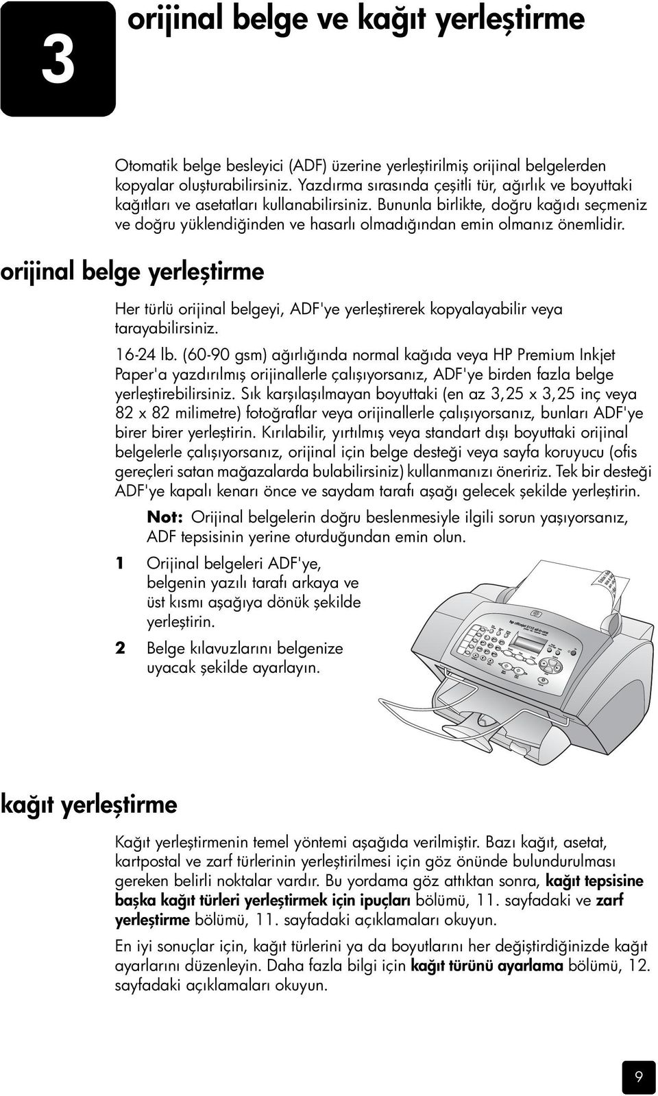 Bununla birlikte, doğru kağıdı seçmeniz ve doğru yüklendiğinden ve hasarlı olmadığından emin olmanız önemlidir.