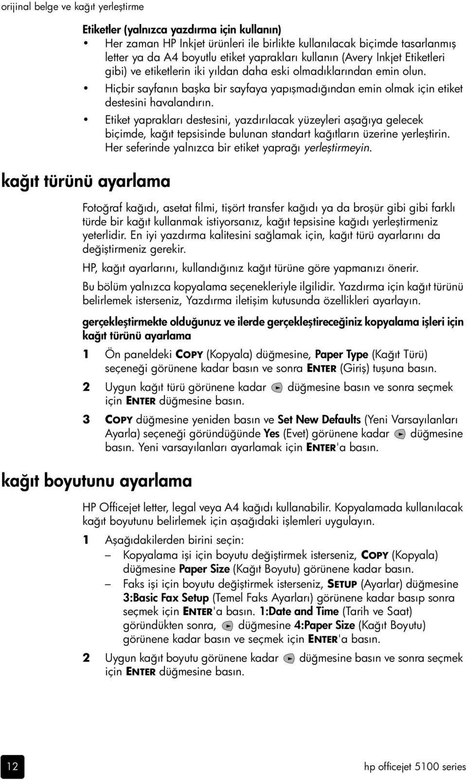 Etiket yaprakları destesini, yazdırılacak yüzeyleri aşağıya gelecek biçimde, kağıt tepsisinde bulunan standart kağıtların üzerine yerleştirin. Her seferinde yalnızca bir etiket yaprağı yerleştirmeyin.