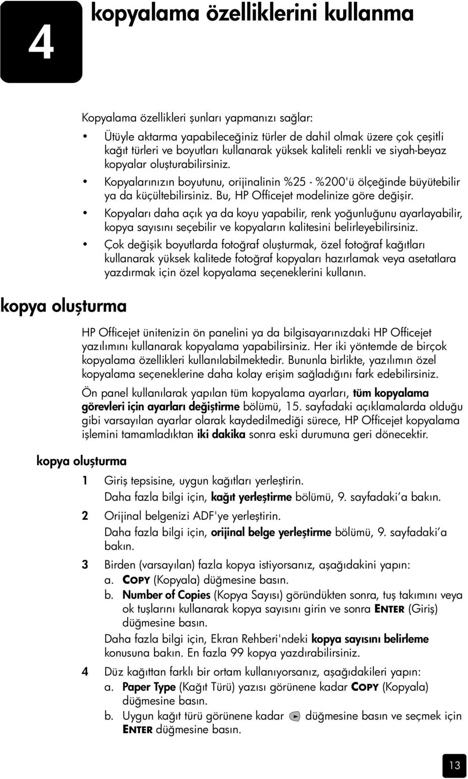 Bu, HP Officejet modelinize göre değişir. Kopyaları daha açık ya da koyu yapabilir, renk yoğunluğunu ayarlayabilir, kopya sayısını seçebilir ve kopyaların kalitesini belirleyebilirsiniz.