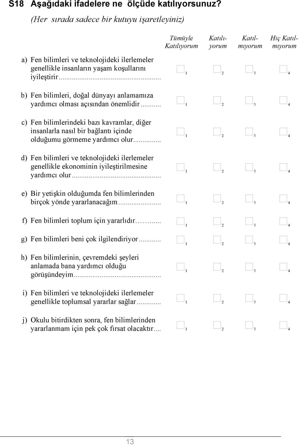 .. b) Fen bilimleri, doğal dünyayı anlamamıza yardımcı olması açısından önemlidir... c) Fen bilimlerindeki bazı kavramlar, diğer insanlarla nasıl bir bağlantı içinde olduğumu görmeme yardımcı olur.