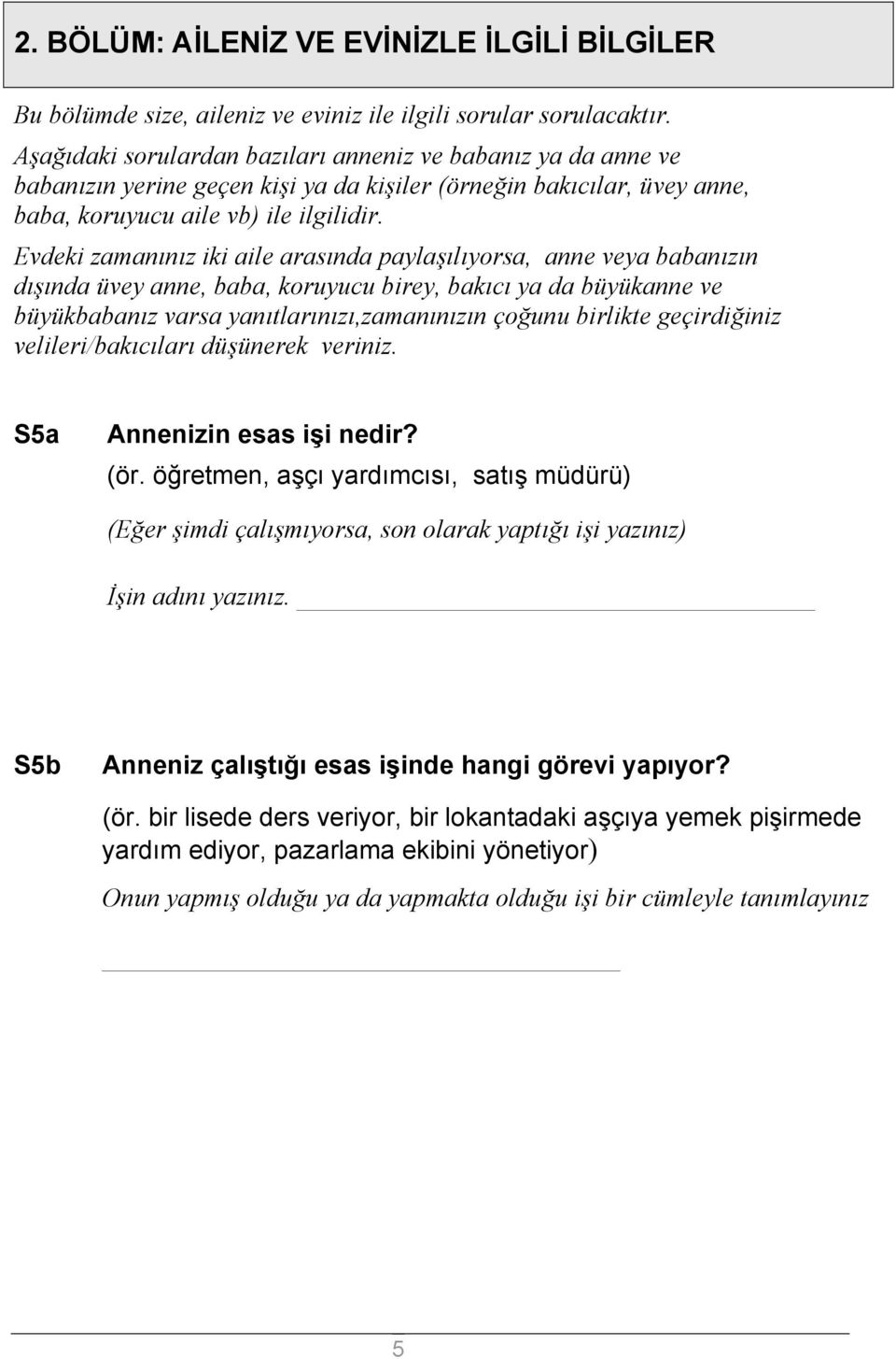 Evdeki zamanınız iki aile arasında paylaşılıyorsa, anne veya babanızın dışında üvey anne, baba, koruyucu birey, bakıcı ya da büyükanne ve büyükbabanız varsa yanıtlarınızı,zamanınızın çoğunu birlikte